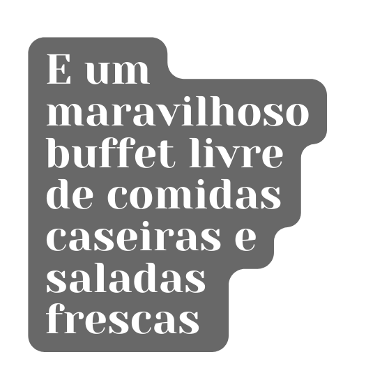 E um maravilhoso buffet livre de comidas caseiras e saladas frescas